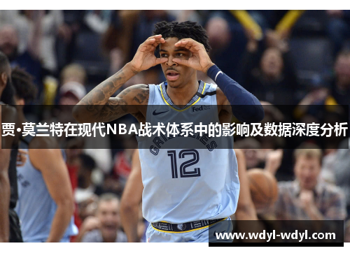 贾·莫兰特在现代NBA战术体系中的影响及数据深度分析